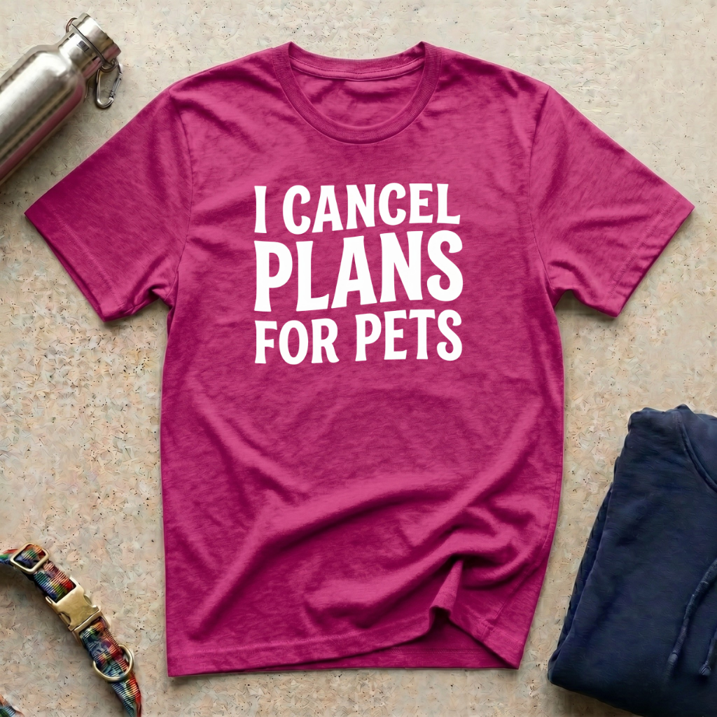 I Cancel Plans for Pets T-Shirt