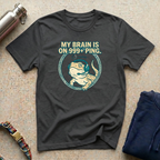 My Brain is at 999+ Ping T-Shirt