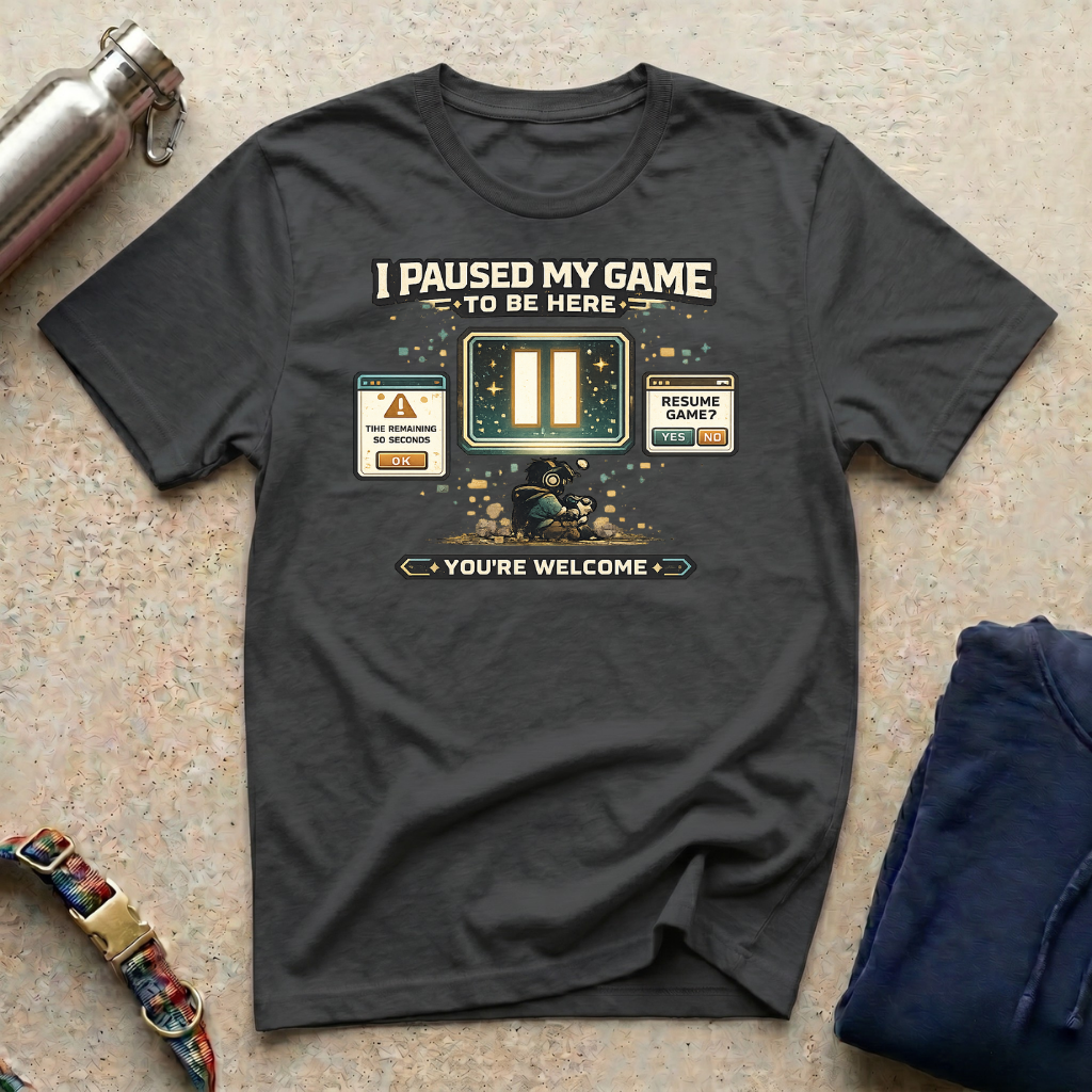 I Paused: You're Welcome T-Shirt