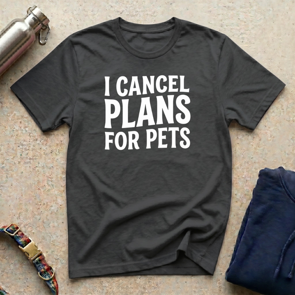 I Cancel Plans for Pets T-Shirt