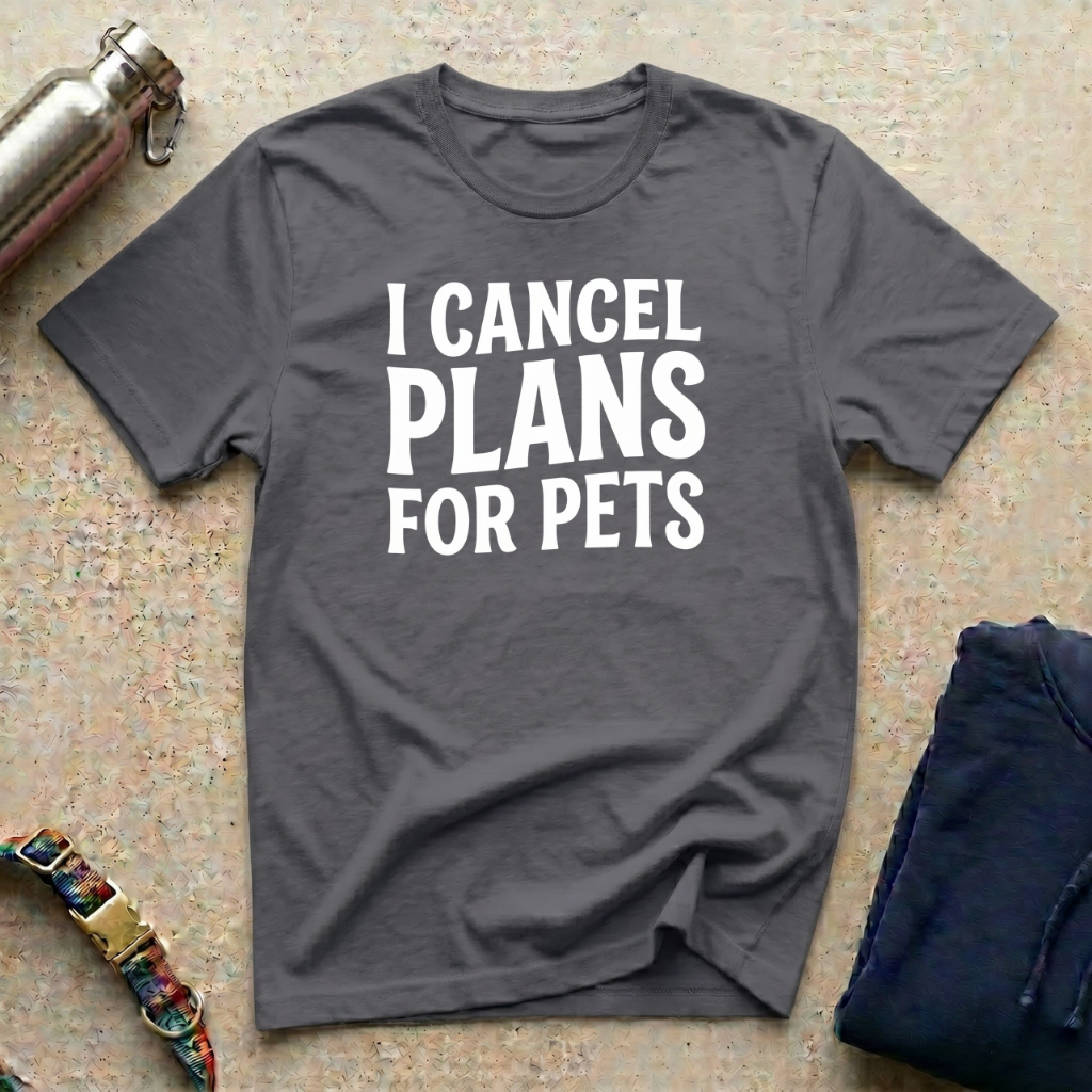 I Cancel Plans for Pets T-Shirt