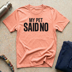 My Pet Said No T-Shirt