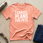 I Cancel Plans for Pets T-Shirt