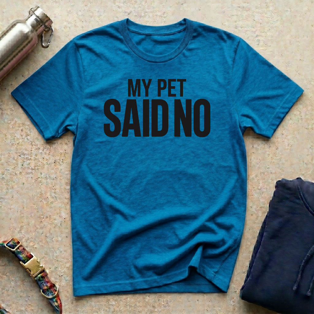 My Pet Said No T-Shirt