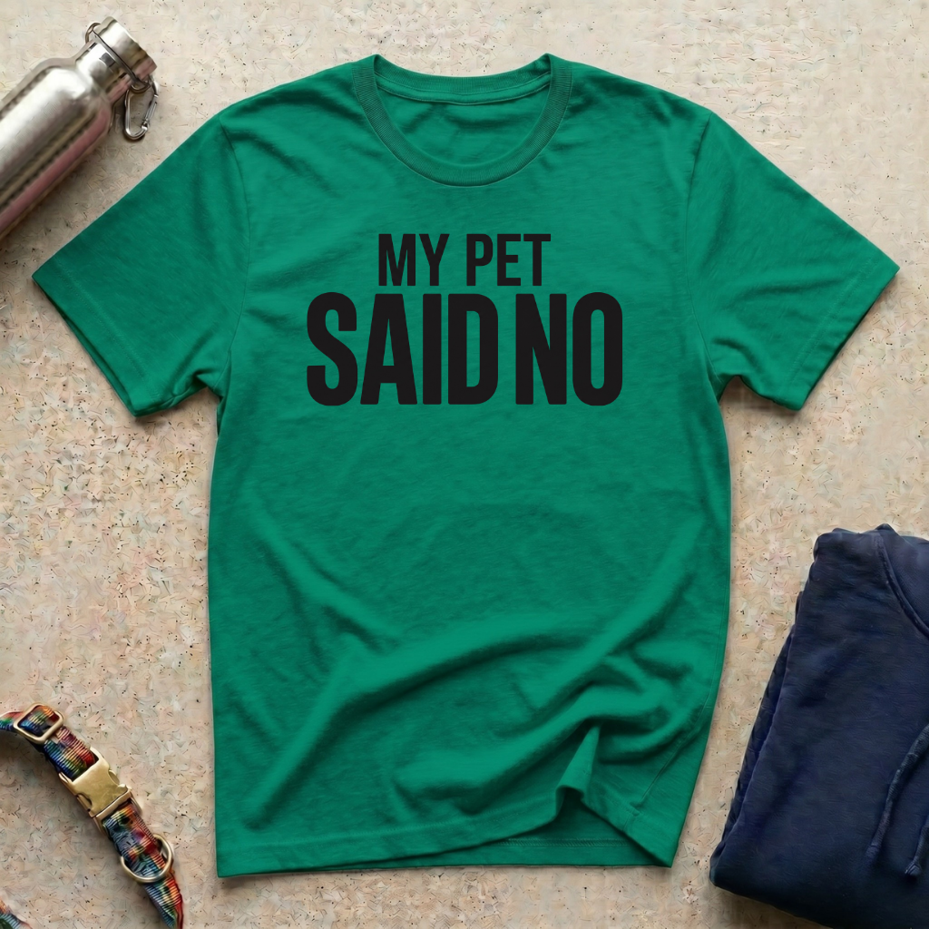 My Pet Said No T-Shirt