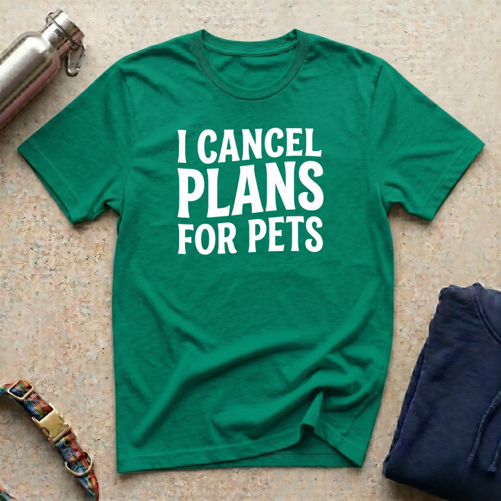 I Cancel Plans for Pets T-Shirt