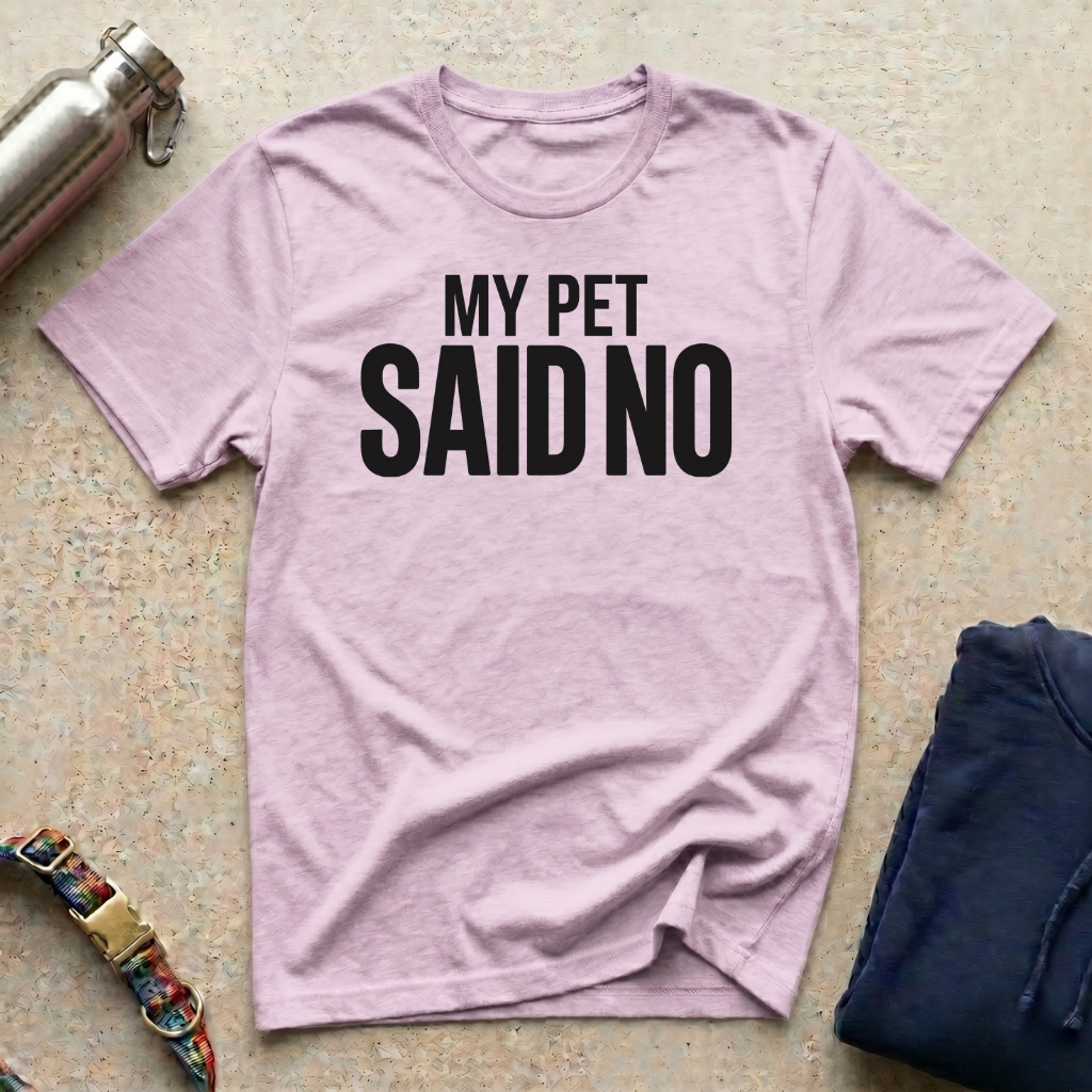 My Pet Said No T-Shirt