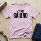 My Pet Said No T-Shirt