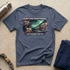 I'm Not High Maintenance T-Shirt