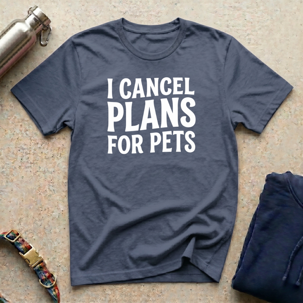 I Cancel Plans for Pets T-Shirt