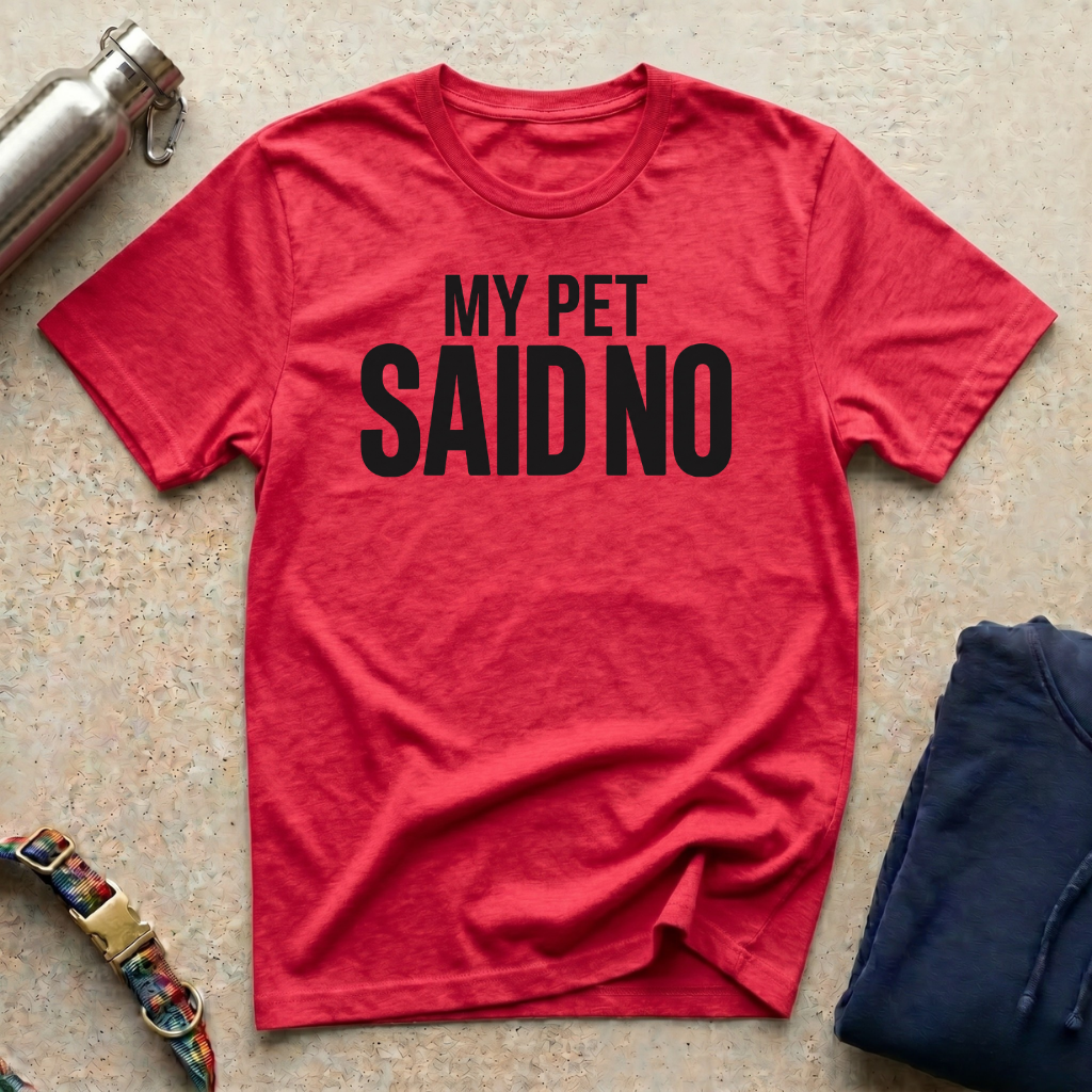 My Pet Said No T-Shirt