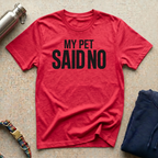 My Pet Said No T-Shirt