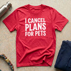I Cancel Plans for Pets T-Shirt