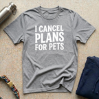 I Cancel Plans for Pets T-Shirt