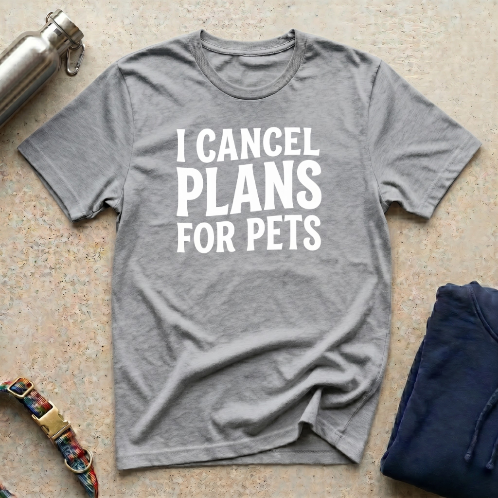 I Cancel Plans for Pets T-Shirt