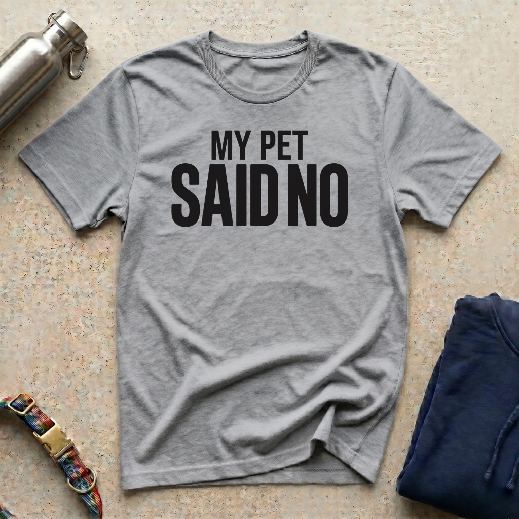 My Pet Said No T-Shirt