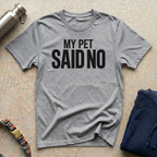 My Pet Said No T-Shirt