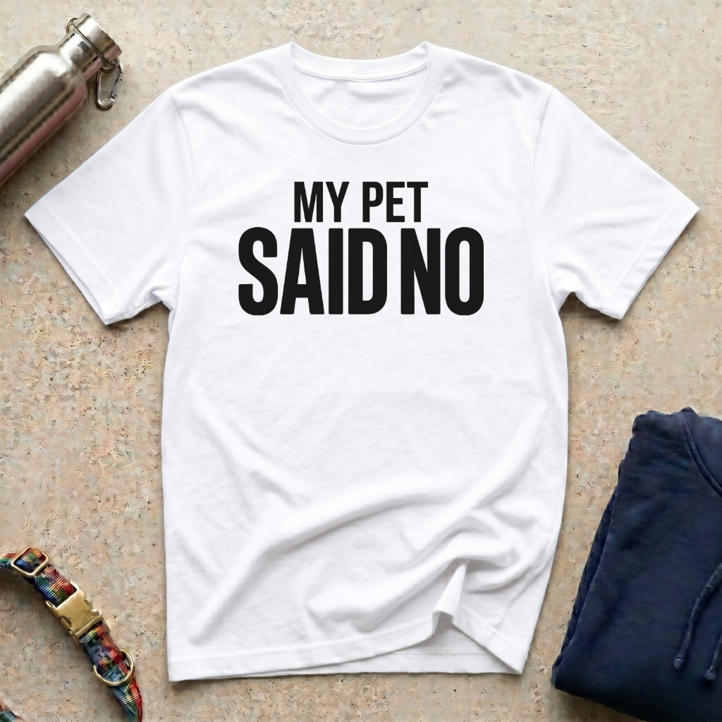 My Pet Said No T-Shirt